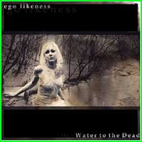Ego Likeness: WATER TO THE DEAD - Click Image to Close