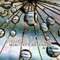 Mercury's Antennae: BENEATH THE SERENE CD - Click Image to Close