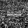 Mirland/Larsen: INHUMAN (LIMITED) CD