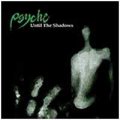 Psyche: UNTIL THE SHADOWS