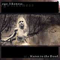 Ego Likeness: WATER TO THE DEAD Reissue CD - Click Image to Close