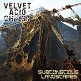 Velvet Acid Christ: SUBCONSCIOUS LANDSCAPES CD - Click Image to Close