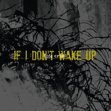 Life Cried: IF I DON'T WAKE UP - Click Image to Close