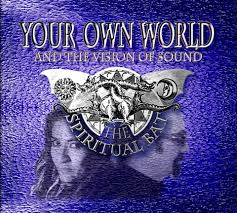 Spiritual Bat, The: YOUR OWN WORLD-AND THE SPIRIT OF SOUND CD - Click Image to Close