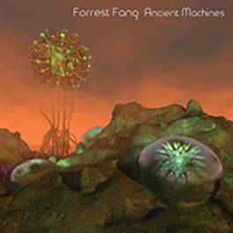 Forrest Fang: ANCIENT MACHINES CD - Click Image to Close