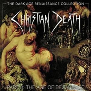 Christian Death: DARK AGE RENAISSANCE COLLECTION PART 3 THE AGE OF DECADENCE 4CD - Click Image to Close