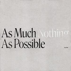True Faith: AS MUCH NOTHING AS POSSIBLE (LIMITED BLACK) VINYL LP - Click Image to Close